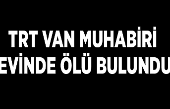 TRT Van Muhabiri evinde ölü bulundu