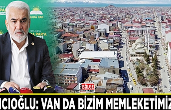 Yapıcıoğlu: Van da bizim memleketimizdir