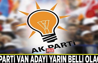 AK Parti Van adayı yarın belli olacak