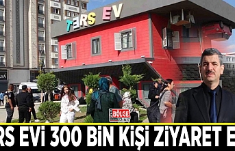 Ters evi 300 bin kişi ziyaret etti