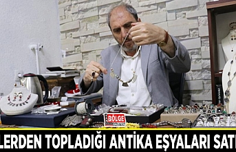 Köylerden topladığı antika eşyaları satıyor