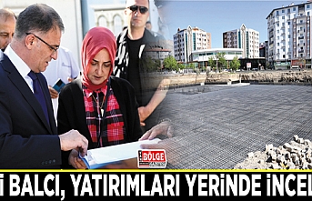 Vali Balcı, yatırımları yerinde inceledi