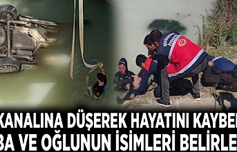 Su kanalına düşerek hayatını kaybeden baba ve oğlunun isimleri belirlendi