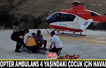 Helikopter ambulans 4 yaşındaki çocuk için havalandı