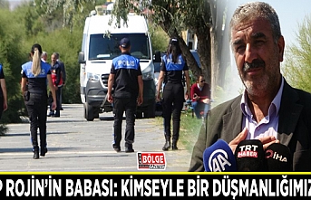 Kayıp Rojin’in babası: Kimseyle bir düşmanlığımız yok