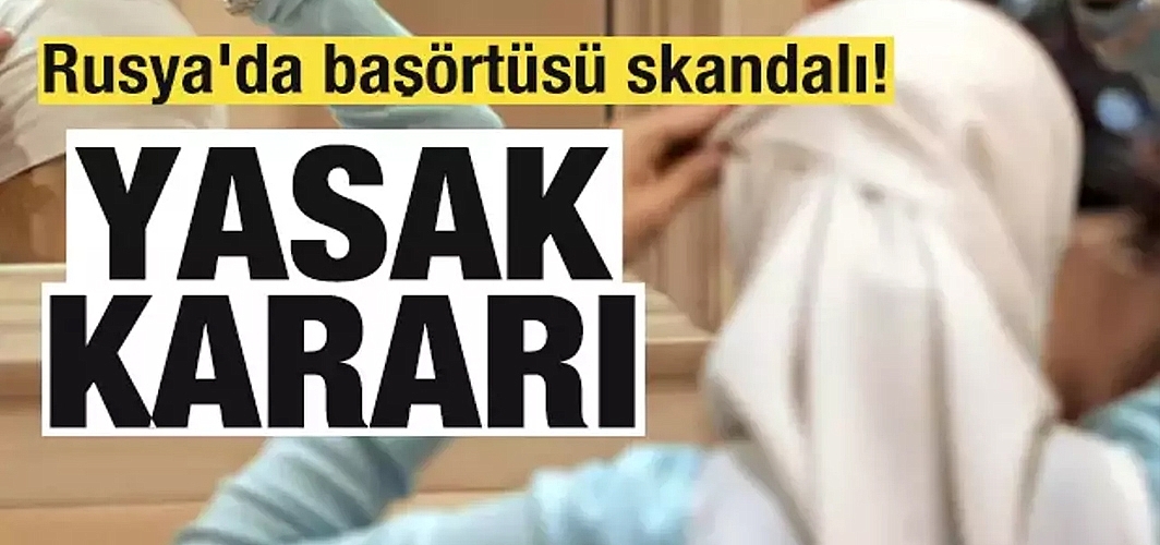 Rusya'da başörtüsü skandalı! Yasak kararı