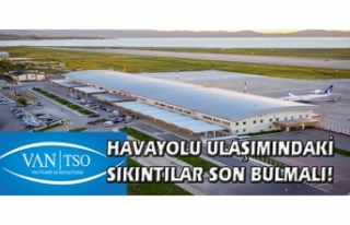 Van TSO: Havayolu ulaşımındaki sıkıntılar son...