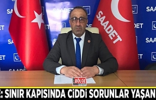 Yüce: Sınır kapısında ciddi sorunlar yaşanıyor