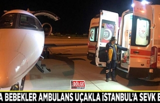 Hasta bebekler ambulans uçakla İstanbul’a sevk...