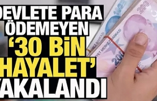 Devlete para ödemeyen '30 bin hayalet'...