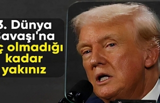 Trump: 3. Dünya Savaşı'na hiç olmadığı...