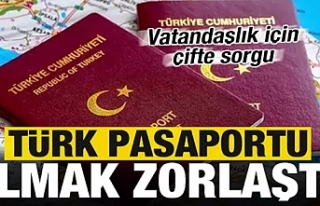 Türk vatandaşlığı almak zorlaşıyor!