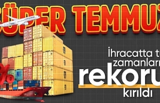 Temmuz ayında ihracat rekoru kırıldı