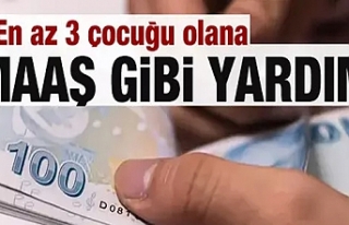 En az 3 çocuğu olana maaş gibi yardım