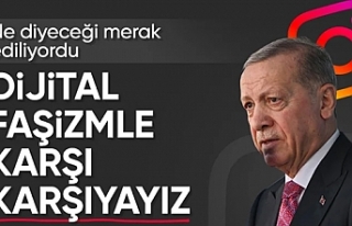 Erdoğan: Dijital faşizmle karşı karşıyayız