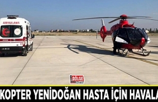 Helikopter yenidoğan hasta için havalandı