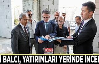 Vali Balcı, yatırımları yerinde inceledi