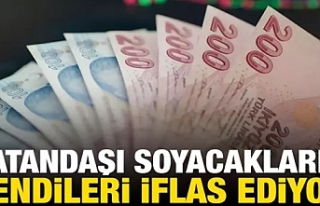 Vatandaşı soyacaklardı, kendileri iflas etmeye...