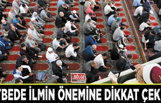 Hutbede ilmin önemine dikkat çekildi